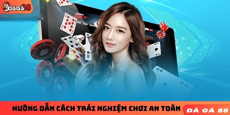 Hướng dẫn cách trải nghiệm chơi an toàn